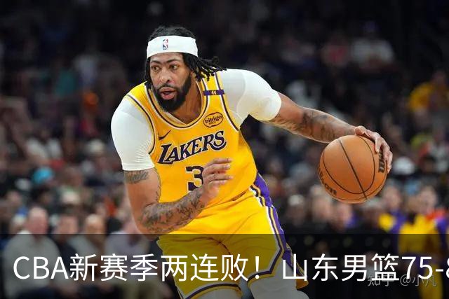 CBA新赛季两连败！山东男篮75-89不敌浙江，全场数据全面处于下风，开局依旧慢热，班顿17分亮眼但个人缺点被无限放大